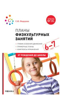 Планы физкультурных занятий. График освоения движений. Примерные планы. Комплексы упражнений. 6 - 7 лет. От рождения до школы/Федорова С.Ю. 00977 - фото 1408408