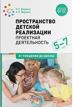 Проектная деятельность. Пространство детской реализации. Виды проектной деятельности. 5 - 7 лет. От рождения до школы/Веракса Н.Е. 00939