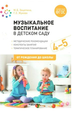 Музыкальное воспитание в детском саду.  Методические рекомендации. Конспекты занятий. Тематическое планирование. 4 - 5 лет. От рождения до школы/Зацепина М.Б. 00942