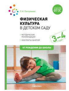 Физическая культура в детском саду. Методические рекомендации. Конспекты занятий. 3 - 4 года. От рождения до школы/Пензулаева Л.И. 00930