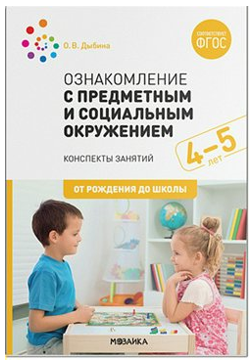 Ознакомление с предметным и социальным окружением. Методические рекомендации. Конспекты занятий. Дополнительный материал. 4 - 5 лет. От рождения до школы/Дыбина О.В. 00964