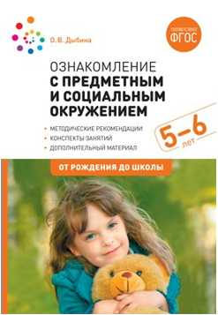 Ознакомление с предметным и социальным окружением. Методические рекомендации. Конспекты занятий. Дополнительный материал. 5 - 6 лет. От рождения до школы/Дыбина О.В. 00965