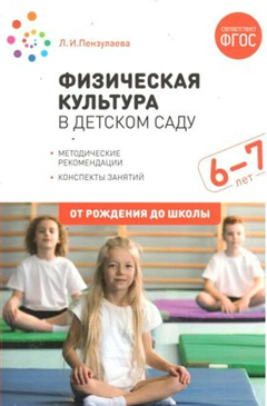 Физическая культура в детском саду. Методические рекомендации. Конспекты занятий. 6 - 7 лет. От рождения до школы/Пензулаева Л.И. 00933