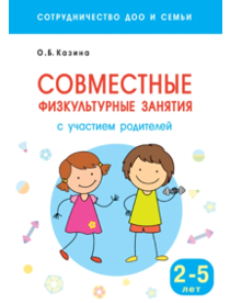 Совместные физкультурные занятия с участием родителей. 2 - 5 лет/ Казина О.Б. 00935