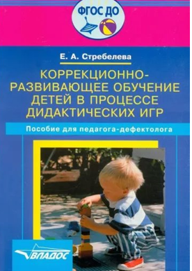 Коррекционно - развивающее обучение детей в процессе дидактических игр. Пособие для педагогов - дефектологов/Стребелева Е.А. 01997