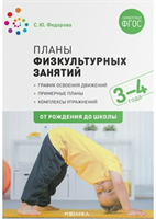 Планы физкультурных занятий. График освоения движений. Примерные планы. Комплексы упражнений. 3 - 4 года. От рождения до школы/Федорова С.Ю. 00974